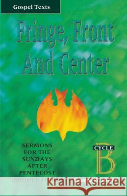 Fringe, Front and Center: Sermons for the Sundays After Pentecost (Middle Third): Cycle B, Gospel Texts George W. Hoyer 9780788008016 CSS Publishing Company