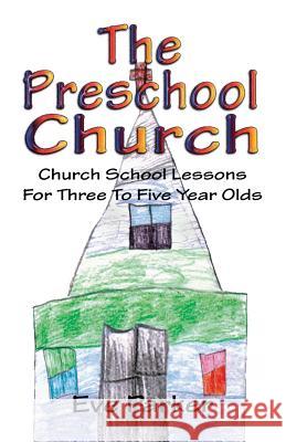 The Preschool Church: Church School Lessons for Three to Five Year Olds Eve Parker 9780788008481 CSS Publishing Company