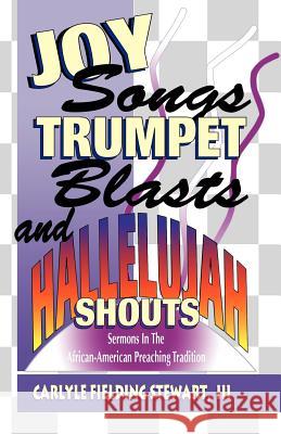 Joy Songs Trumpet Blasts & Hallelujah Shouts: Sermons In The African-American Preaching Tradition Stewart, Carlyle Fielding 9780788008559 CSS Publishing Company