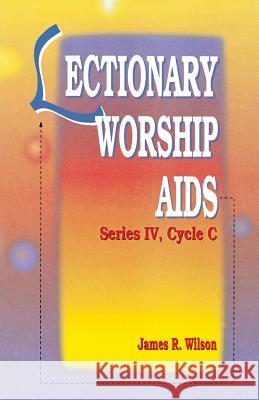 Lectionary Worship AIDS: Series IV, Cycle C James Wilson 9780788010248 CSS Publishing Company