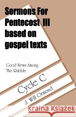 Good News Among the Rubble: Sermons for Pentecost III Based on Gospel Texts: Cycle C J. Will Ormond 9780788010385 CSS Publishing Company