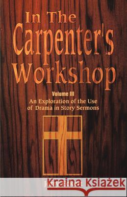 In the Carpenter's Workshop: An Exploration of the Use of Drama in Story Sermons Jerry O. Eckert 9780788010675 CSS Publishing Company