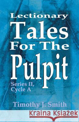 Lectionary Tales for the Pulpit: Series II, Cycle A Smith, Timothy J. 9780788012174 CSS Publishing Company