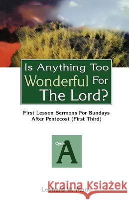 Is Anything Too Wonderful for the Lord?: First Lesson Sermons for Sundays After Pentecost (First Third): Cycle a Leonard W. Mann 9780788012334 CSS Publishing Company