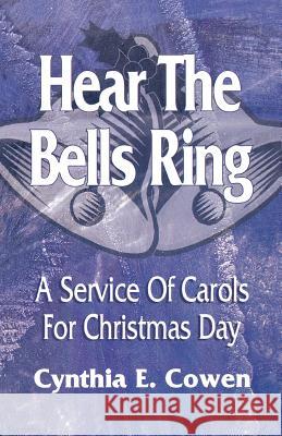 Hear The Bells Ring: A Service Of Carols For Christmas Day Cowen, Cynthia E. 9780788012877