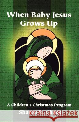 When Baby Jesus Grows Up: A Children's Christmas Program Sharon R. Chace 9780788012891 CSS Publishing Company