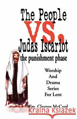 People vs. Judas Iscariot: The Punishment Phase William Clayton McCord 9780788013119 CSS Publishing Company
