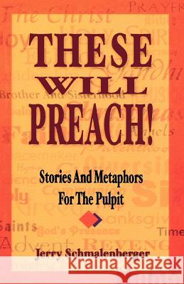 These Will Preach!: Stories and Metaphors for the Pulpit Jerry L. Schmalenberger 9780788013263