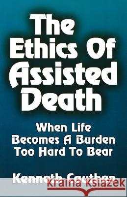 Ethics of Assisted Death Kenneth Cauthen Dan Michal 9780788013324 CSS Publishing Company