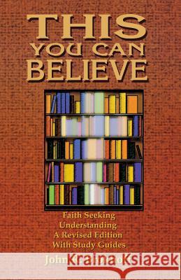 This You Can Believe: Faith Seeking Understanding: A Revised Edition with Study Guides John R. Brokhoff 9780788013331 CSS Publishing Company