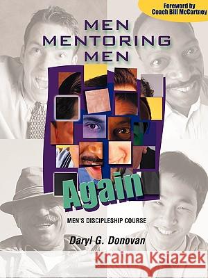 Men Mentoring Men Again: Men's Discipleship Course, an Interactive One-On-One or Small Group Christian Growth Manual for Men Daryl G. Donovan Bill McCartney 9780788015946 CSS Publishing Company