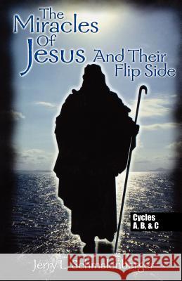 The Miracles of Jesus & Their Flip Side: Cycles A, B & C Jerry L. Schmalenberger 9780788017100 CSS Publishing Company