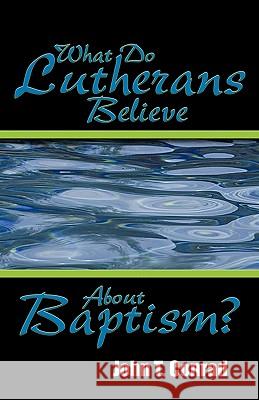 What Do Lutherans Believe about Baptism? John T. Conrad 9780788017698 CSS Publishing Company