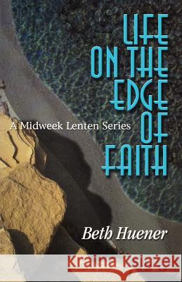 Life on the Edge of Faith: A Midweek Lenten Series Beth Huener 9780788017902 CSS Publishing Company