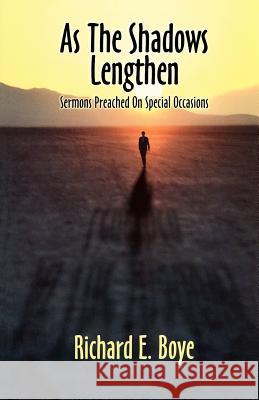 As The Shadows Lengthen: Sermons Preached On Special Occasions Boye, Richard E. 9780788017957 CSS Publishing Company