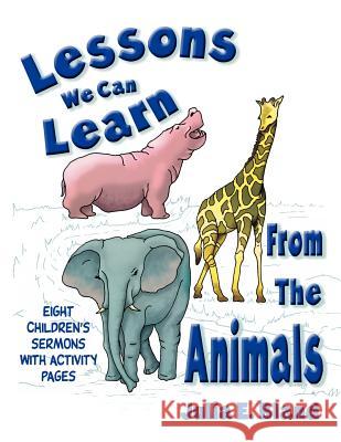 Lessons We Can Learn From The Animals: Eight Children's Sermons With Activity Pages [With Activity Pages to Copy] Bland, Julia E. 9780788018091