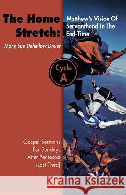 The Home Stretch: Matthew's Version of Servanthood in the End Time: Gospel Sermons for Sundays After Pentecost (Last Third), Cycle A Mary Sue Dehmlow-Dreier 9780788018268 CSS Publishing Company