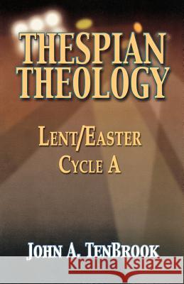 Thespian Theology: Lent/Easter, Cycle A John A. Tenbrook 9780788018596