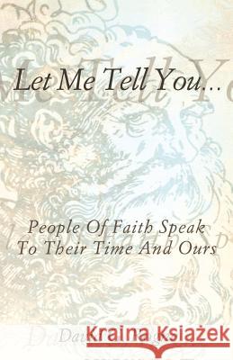 Let Me Tell You...: People of Faith Speak to Their Times and Ours David George Rogne 9780788018695 CSS Publishing Company