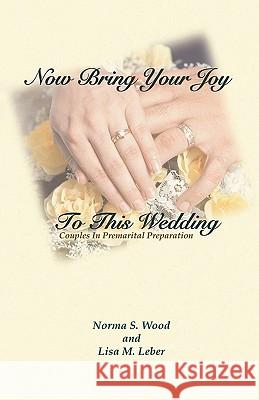 Now Bring Your Joy to This Wedding Norma Schweitzer Wood Lisa M. Leber 9780788018817 CSS Publishing Company