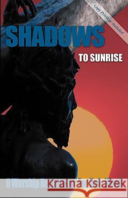 Shadows to Sunrise: 6 Worship Resources for Holy Week CSS Publishing Company 9780788018879 CSS Publishing Company