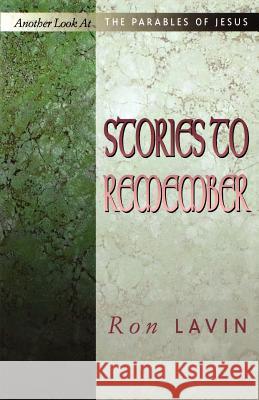 Stories to Remember: Another Look At The Parables Of Jesus Lavin, Ron 9780788018916 CSS Publishing Company
