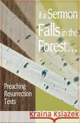 If a Sermon Falls in the Forest--: Preaching Resurrection Texts William H. Shepherd 9780788019371 CSS Publishing Company