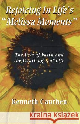 Rejoicing In Life's Melissa Moments: The Joys Of Faith And The Challenges Of Life Cauthen, Kenneth 9780788019449 CSS Publishing Company