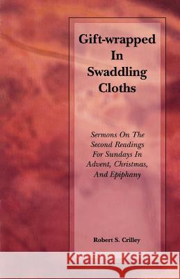 Gift-Wrapped in Swaddling Cloths Robert S. Crilley 9780788019845 CSS Publishing Company