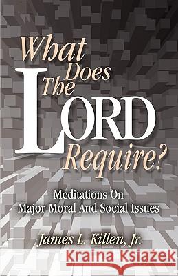 What Does the Lord Require?: Meditations on Major Moral and Social Issues James L., Jr. Killen 9780788023064