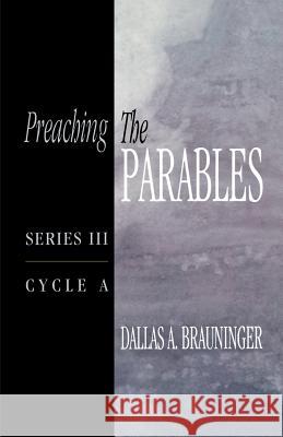 Preaching the Parables: Series III, Cycle A Dallas A. Brauninger 9780788023194