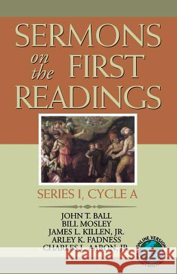 Sermons on the First Readings: Series I, Cycle a John T. Ball Bill Mosley James L., Jr. Killen 9780788023224