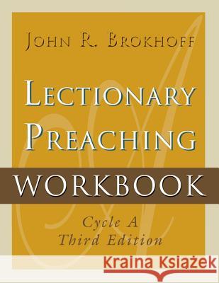 Lectionary Preaching Workbook, Cycle A, Third Edition John R. Brokhoff 9780788023262 CSS Publishing Company