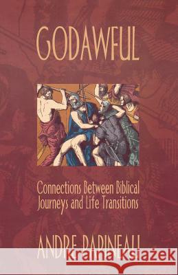 Godawful: Connections Between Biblical Journeys and Life Transitions Andre Papineau 9780788023293 CSS Publishing Company