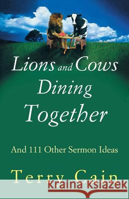 Lions and Cows Dining Together: And 111 Other Sermon Ideas Terry Cain 9780788023392 CSS Publishing Company