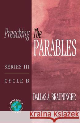 Preaching the Parables: Series III, Cycle B Dallas A. Brauninger 9780788023668