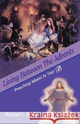 Living Between the Advents: Preaching Advent in Year B Michael L. Ruffin 9780788023798