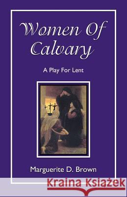 Women Of Calvary: A Play For Lent Brown, Marguerite D. 9780788023965 CSS Publishing Company
