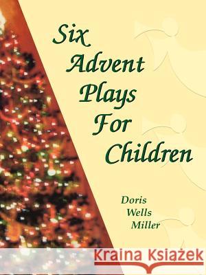 Six Advent Plays for Children Doris Wells Miller 9780788024078 CSS Publishing Company