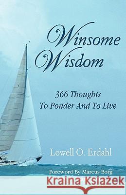 Winsome Wisdom: 366 Thoughts to Ponder and to Live Lowell O. Erdahl Marcus J. Borg Paul R. Sponheim 9780788024177 CSS Publishing Company