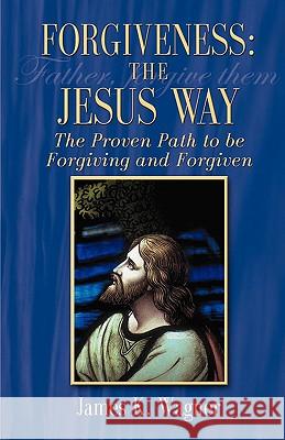 Forgiveness the Jesus Way James K. Wagner 9780788024375 CSS Publishing Company