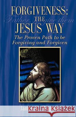 Forgiveness the Jesus Way James K. Wagner 9780788024375