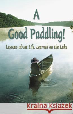 A Good Paddling!: Lessons about Life, Learned on the Lake Patty Mondore 9780788024412