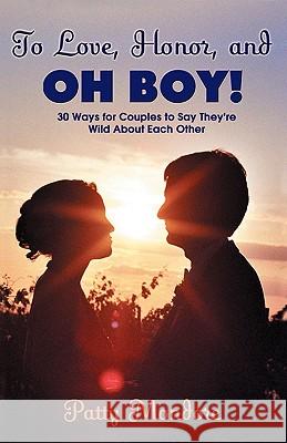 To Love, Honor, and Oh Boy!: 30 Ways for Couples to Say They're Wild about Each Other Patty Mondore 9780788024672
