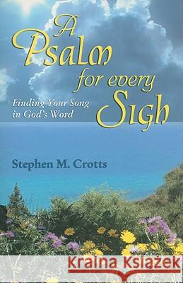 A Psalm for Every Sigh: Finding Your Song in God's Word Stephen M. Crotts 9780788025488