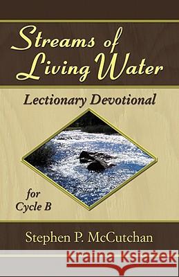 Streams of Living Water: Lectionary Devotional for Cycle B [with Access Password for Electronic Copy] [With Access Password for Electronic Copy] Stephen P. McCutchan 9780788025495