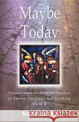 Maybe Today: Advent/Christmas/Epiphany, Second Readings, Series III, Cycle B Scott Suskovic 9780788025914 CSS Publishing Company