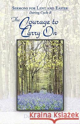 The Courage to Carry on David H. Webb 9780788026010 CSS Publishing Company