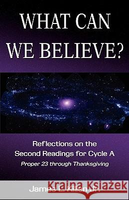 What Can We Believe? Reflections on the Second Readings for Cycle a Proper 23 Through Thanksgiving James L. Killen 9780788026317