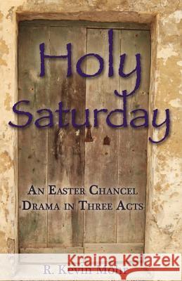 Holy Saturday: An Easter Chancel Drama in Three Acts R. Kevin Mohr 9780788026737 CSS Publishing Company